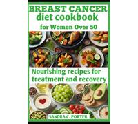 BREAST CANCER DIET COOKBOOK FOR WOMEN OVER 50: Nourishing recipes for treatment and recovery