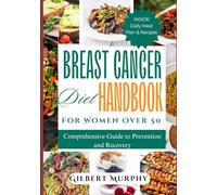Breast Cancer Diet Handbook for Women Over 50: Comprehensive Guide to Prevention And Recovery