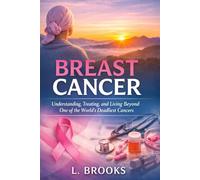 Breast Cancer: Understanding, Treating, and Living Beyond One of the World’s Most Common Cancers