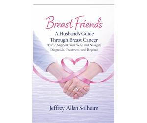 Breast Friends: A Husband's Guide Through Breast Cancer