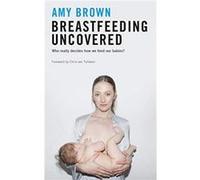 Breastfeeding Uncovered by Amy Brown Amy Brown (Auteur)