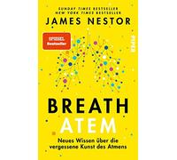 Breath - Atem: Neues Wissen über die vergessene Kunst des Atmens | Über das richtige Atmen und Atemtechniken