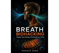 BREATH BIOHACKING: Master Your Energy, One Breath at a Time