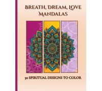 Breath, Dream, Love Mandalas: A Calming Spiritual Coloring Book for Adults with 50 Mandalas for Mindfulness, Emotional Healing, and Inner Peace