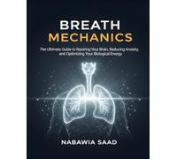 Breath Mechanics: The Ultimate Guide to Rewiring Your Brain, Reducing Anxiety, and Optimizing Your Biological Energy