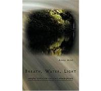 Breath, Water, Light: Simple Tools for Creating Inner Peace Anna Ashe, Ashe (Auteur)