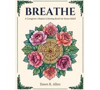 Breathe: A Caregiver's Mantra Coloring Book for Stress Relief: Calming Coloring Pages with Affirmations and Mantras for Family Caregivers - A Mindfulness and Self-Care Coloring Book for Adults