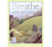 Breathe A Childs Guide to Ascension Pentecost and the Growing Time by Laura Alary & Illustrated by Cathrin Peterslund Laura Alary Illustrated by Cathrin Peterslund (Auteur)