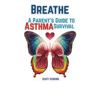 BREATHE: A Parent's Guide To Asthma Survival