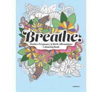 Breathe. A Positive Pregnancy and Birth Affirmation Colouring Book: Contains 42 Single Sided Colouring Pages of Positive Affirmations, Calming Mandalas, Powerful Animals and More.