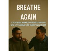 Breathe Again: A Devotional Workbook for Men Struggling in Life, Marriage, and Connecting with God