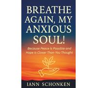 Breathe Again, My Anxious Soul!: Because Peace Is Possible and Hope Is Closer Than You Thought.