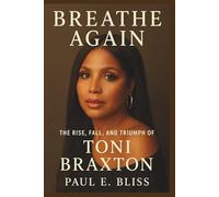 BREATHE AGAIN: The Rise, Fall, and Triumph of Toni Braxton