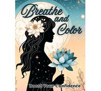 Breathe and Color Boost Your Confidence: A Confident Coloring Book for Teenage Girls with Motivational Quotes, Positive Affirmations, Helping to Build Self-Esteem and Emotional Well-Being
