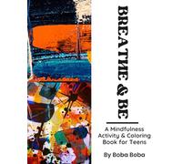 Breathe & Be: A Mindfulness Activity and Coloring Book for Teens