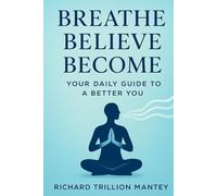Breathe, Believe, Become: Your Daily Guide to a Better You