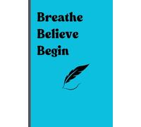 Breathe. Believe. Begin.: Unlock Your Thoughts. Discover Your Strength. Begin Again.