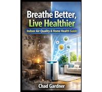 Breathe Better, Live Healthier: The Homeowner's Guide to Indoor Air Quality, Mold Prevention and Whole-Home Air Purification Solutions