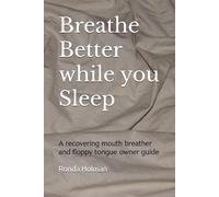 Breathe Better while you Sleep: A recovering mouth breather and floppy tongue owner guide