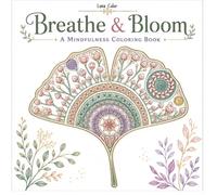 Breathe & Bloom A Mindfulness Coloring Book: 50 Relaxing Botanical, Mandala & Nature-Inspired Designs to Reduce Stress, Inspire Calm, and Spark Creativity