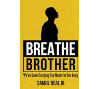 Breathe Brother: We’ve Been Carrying Too Much for Too Long