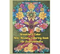 Breathe & Color: Anti-Anxiety Coloring Book for Overthinkers: Mindful Designs with Calming Patterns and Positive Affirmations to Help You Relax, Unwind, and Let Go of Stress