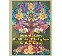 Breathe & Color: Anti-Anxiety Coloring Book for Overthinkers: Mindful Designs with Calming Patterns and Positive Affirmations to Help You Relax, Unwind, and Let Go of Stress