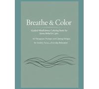 Breathe & Color: Guided Mindfulness Coloring Book for Stress Relief & Calm: 50 Therapeutic Prompts and Calming Designs for Anxiety, Focus, and Everyday Relaxation