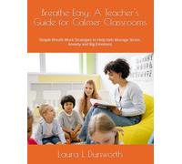 Breathe Easy: A Teacher's Guide for Calmer Classrooms: Simple Breath Work Strategies to Help Kids Manage Stress, Anxiety and Big Emotions