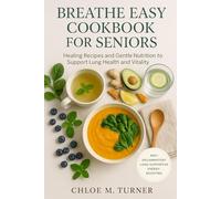 Breathe Easy Cookbook for Seniors.: Simple, Anti-Inflammatory Meals, Smoothies, and Soups to Help Seniors Strengthen Breathing, Boost Energy, and Live Well.