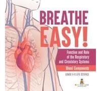Breathe Easy! Function And Role Of The Respiratory And Circulatory Systems Blood Components Grade 6-8 Life Science