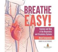 Breathe Easy Function and Role of the Respiratory and Circulatory Systems Blood Components Grade 68 Life Science - Baby Professor - Speedy Publishing LLC Baby ProfessorBaby Professor (Auteur)