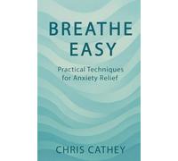 BREATHE EASY: Practical Techniques for Anxiety Relief