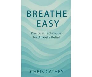 BREATHE EASY: Practical Techniques for Anxiety Relief
