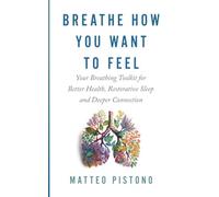 Breathe How You Want to Feel: Your Breathing Tool Kit for Better Health, Restorative Sleep, and Deeper Connection
