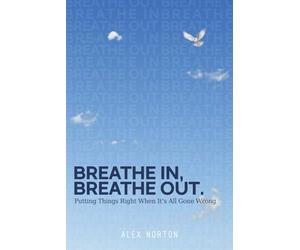 Breathe In, Breathe Out: Putting Things Right When It's All Gone Wrong