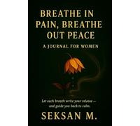 Breathe In Pain, Breathe Out Peace: A Journal for Women: Let each breath write your release - and guide you back to calm