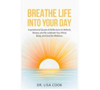 Breathe Life Into Your Day!: Inspirational Quotes & Reflections to Refresh, Renew, and Re-calibrate Your Mind, Body, and Soul for Wellness