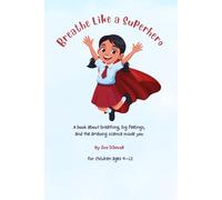 Breathe Like a Superhero: A Children's Book About Breathing Techniques and Big Feelings Helping Kids Manage Emotions, Anxiety and Stress Through Simple Breathing Exercises