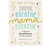 Breathe, Mama, Breathe: 5-Minute Mindfulness for Busy Moms: 1