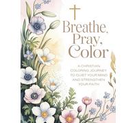 Breathe, Pray, Color: A Christian Coloring Book to Help Quiet Your Mind and Strengthen Your Faith: A Religious Gift for Women With Bible Verses, ... (for Mom, Mother in Law or Teenage Girl)