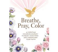 Breathe, Pray, Color: A Christian Coloring Book with Self Help Tools to Quiet Your Mind and Strengthen Your Faith: A Religious Gift for Women With ... and Scriptures for Teen Girls, Mom or Wife