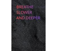 Breathe Slower And Deeper: Positive Affirmation Motivational and Inspirational Notebook