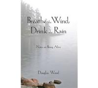 Breathe the Wind Drink the Rain by Douglas Wood Douglas Wood (Auteur)