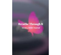 Breathe Through It: Anxiety Relief Journal #4: For Adults Seeking Daily Calm, Emotional Balance & Stress Relief