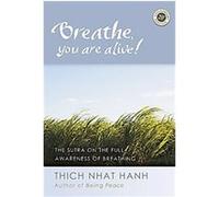 Breathe, You Are Alive: The Sutra on the Full Awareness of Breathing
