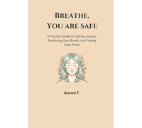 Breathe. You are safe: A Practical Guide to Calming Anxiety, Reclaiming Your Breath, and Finding Inner Peace