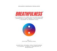Breathfulness®: La ciencia y el arte de la respiración consciente para sanar, rejuvenecer y elevar tu energía vital: Un método integral para transformar tu cuerpo, tu mente y maximizar tu rendimiento