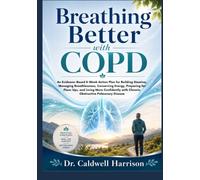 Breathing Better with COPD: An Evidence-Based 8-W ction Plan for Building Stamina, Managing Breathlessness, Conserving Energy, Preparing for ... with Chronic Obstructive Pulmonary Disease