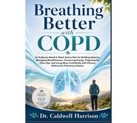 Breathing Better with COPD: An Evidence-Based 8-W ction Plan for Building Stamina, Managing Breathlessness, Conserving Energy, Preparing for ... with Chronic Obstructive Pulmonary Disease